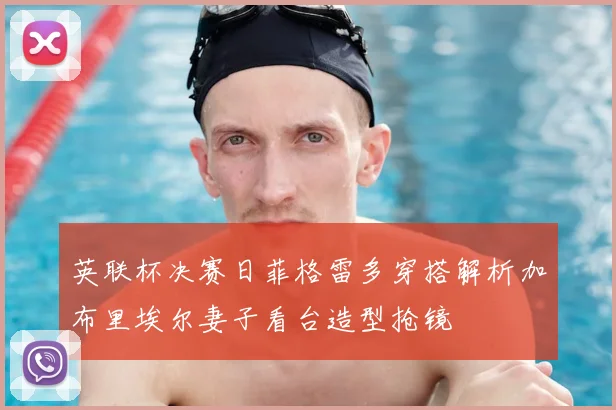 英联杯决赛日菲格雷多穿搭解析加布里埃尔妻子看台造型抢镜